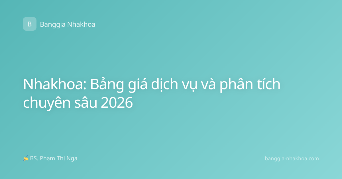 Nhakhoa: Bảng giá dịch vụ và phân tích chuyên sâu 2026