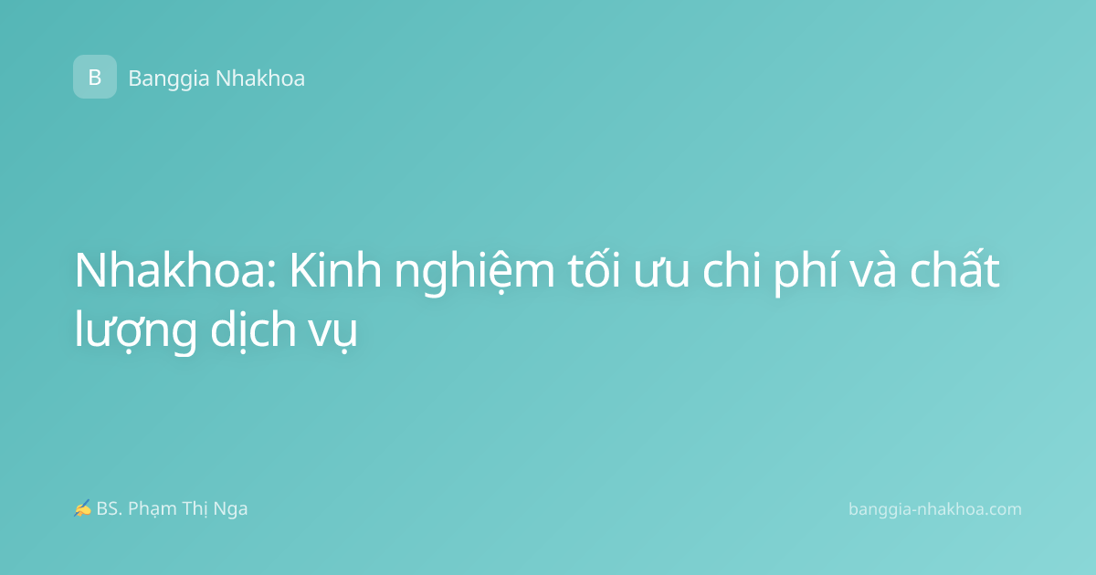 Nhakhoa: Kinh nghiệm tối ưu chi phí và chất lượng dịch vụ
