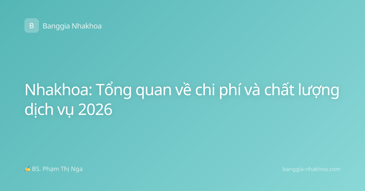 Nhakhoa: Tổng quan về chi phí và chất lượng dịch vụ 2026