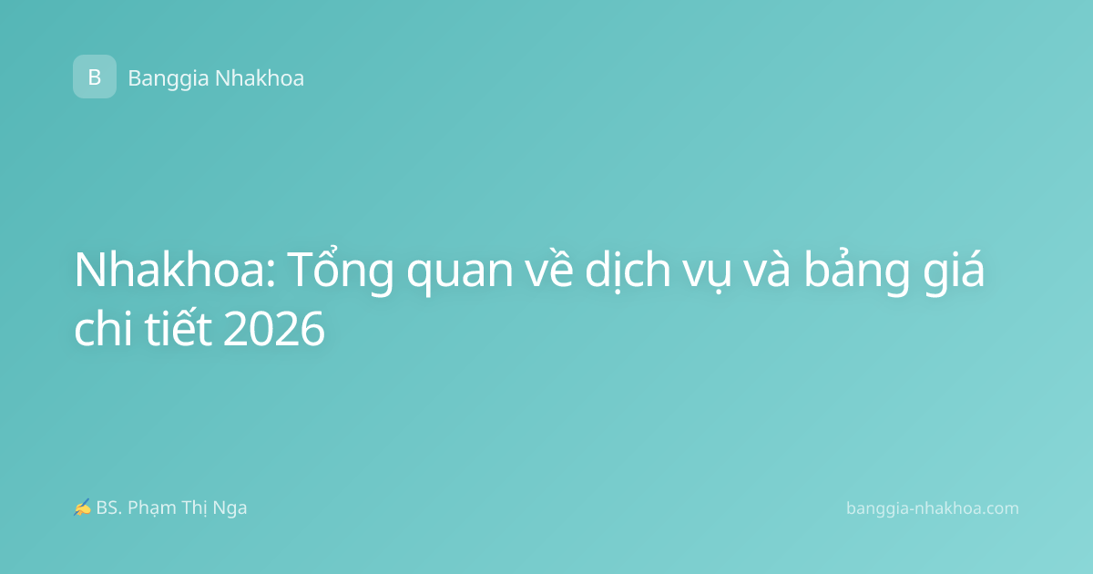 Nhakhoa: Tổng quan về dịch vụ và bảng giá chi tiết 2026