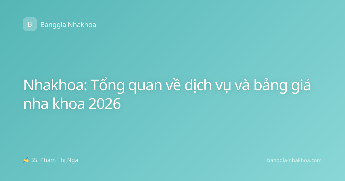 Nhakhoa: Tổng quan về dịch vụ và bảng giá nha khoa 2026