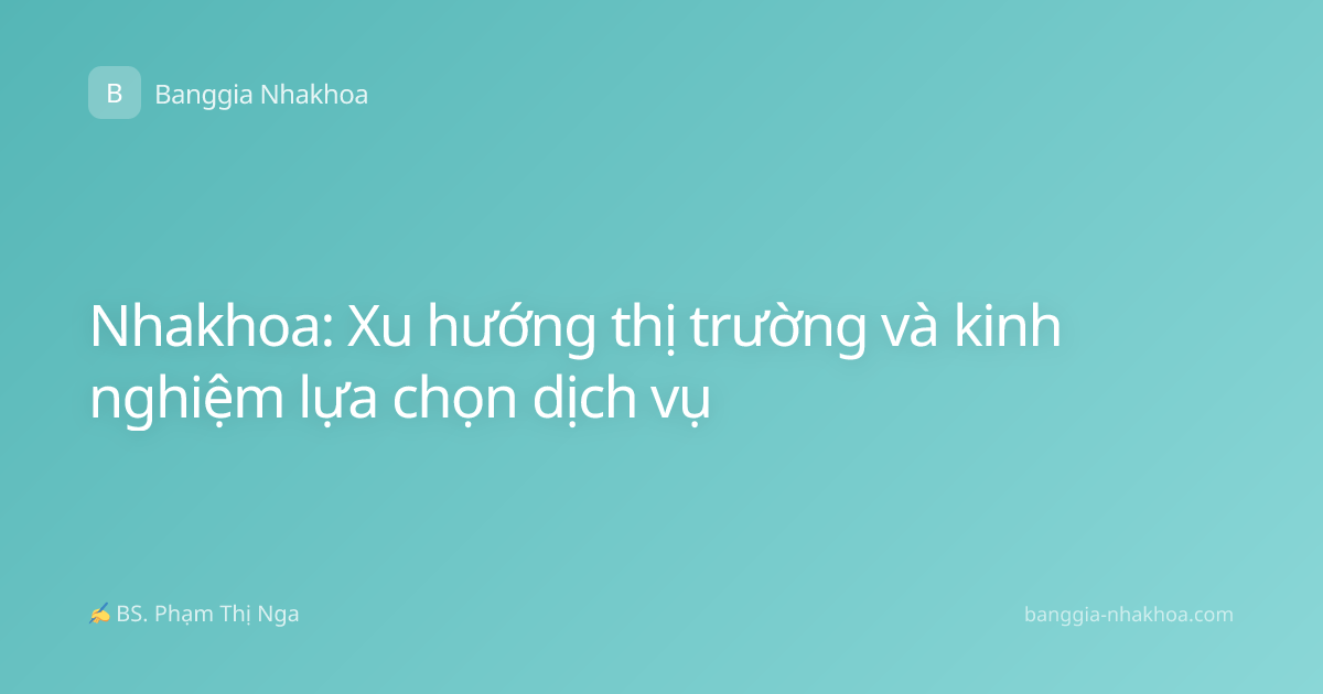 Nhakhoa: Xu hướng thị trường và kinh nghiệm lựa chọn dịch vụ